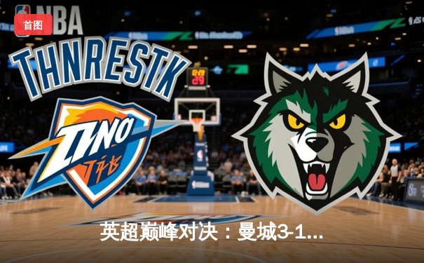 英超巅峰对决：曼城3-1逆转曼联，哈兰德双响锁定胜局