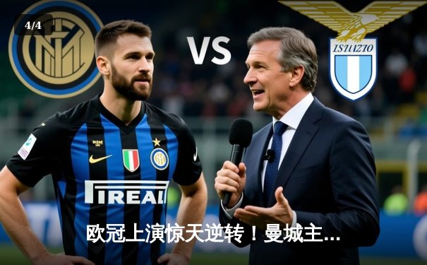 欧冠上演惊天逆转！曼城主场3-2力克拜仁，哈兰德双响定乾坤 - 4