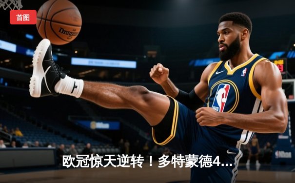 欧冠惊天逆转！多特蒙德4-2淘汰马竞，萨比策传射建功