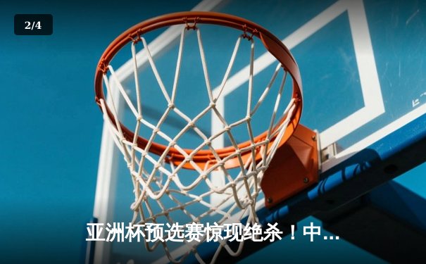 亚洲杯预选赛惊现绝杀！中国男篮加时险胜日本，胡金秋狂砍32分15篮板 - 2