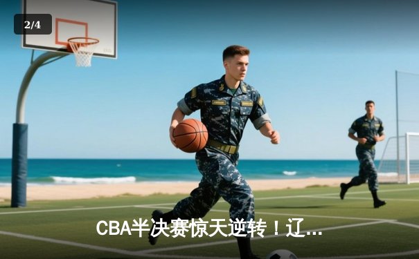 CBA半决赛惊天逆转！辽宁本钢加时险胜广东宏远，赵继伟砍30+12 - 2