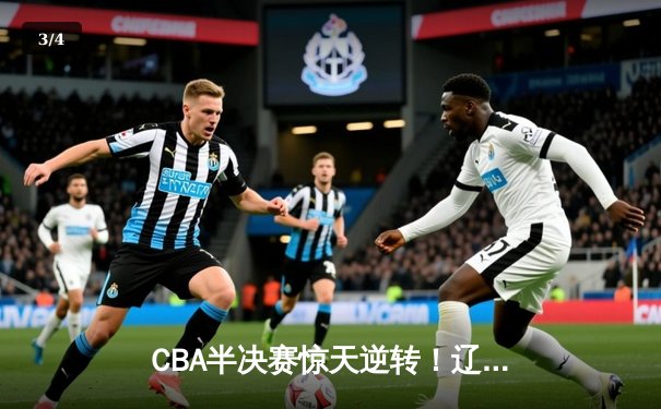 CBA半决赛惊天逆转！辽宁本钢加时险胜广东宏远，赵继伟砍30+12 - 3