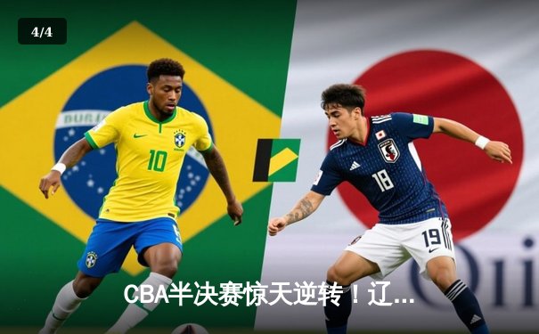 CBA半决赛惊天逆转！辽宁本钢加时险胜广东宏远，赵继伟砍30+12 - 4